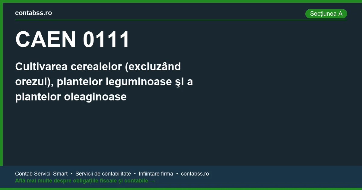 Cod CAEN 0111 - Cultivarea cerealelor (excluzând orezul), plantelor leguminoase şi a plantelor oleaginoase