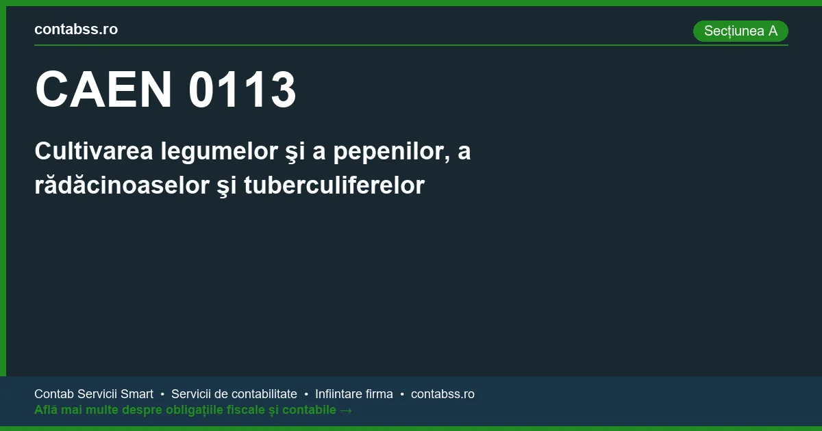 Cod CAEN 0113 - Cultivarea legumelor şi a pepenilor, a rădăcinoaselor şi tuberculiferelor