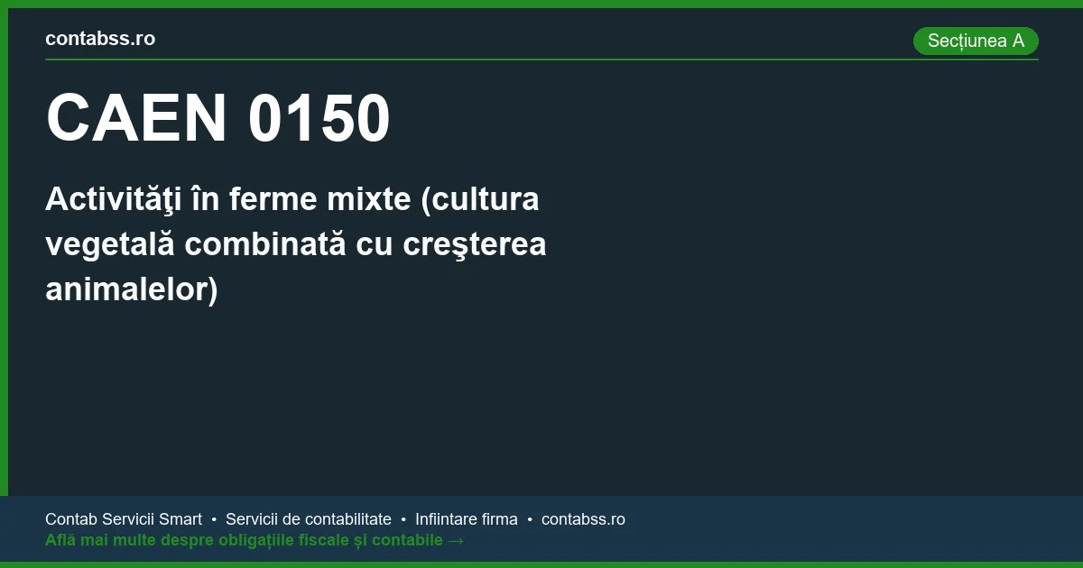 Cod CAEN 0150 - Activităţi în ferme mixte (cultura vegetală combinată cu creşterea animalelor)