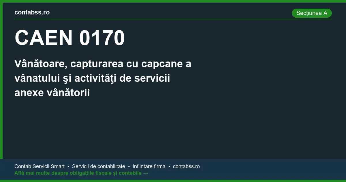 Cod CAEN 0170 - Vânătoare, capturarea cu capcane a vânatului şi activităţi de servicii anexe vânătorii