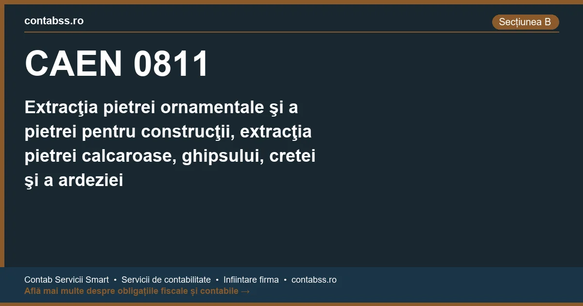 Cod CAEN 0811 - Extracţia pietrei ornamentale şi a pietrei pentru construcţii, extracţia pietrei calcaroase, ghipsului, cretei şi a ardeziei
