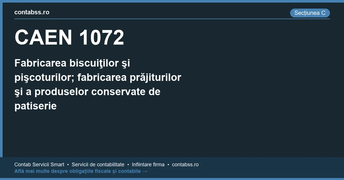Cod CAEN 1072 - Fabricarea biscuiţilor şi pişcoturilor; fabricarea prăjiturilor şi a produselor conservate de patiserie