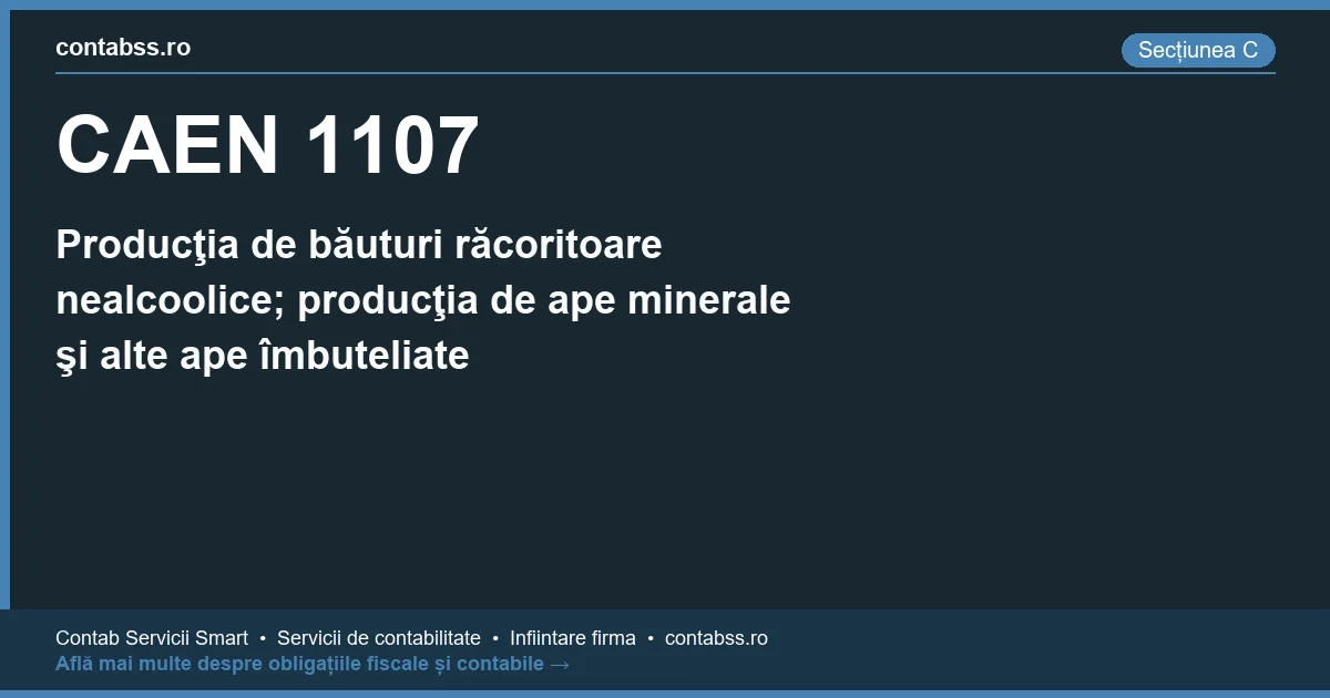 Cod CAEN 1107 - Producţia de băuturi răcoritoare nealcoolice; producţia de ape minerale şi alte ape îmbuteliate