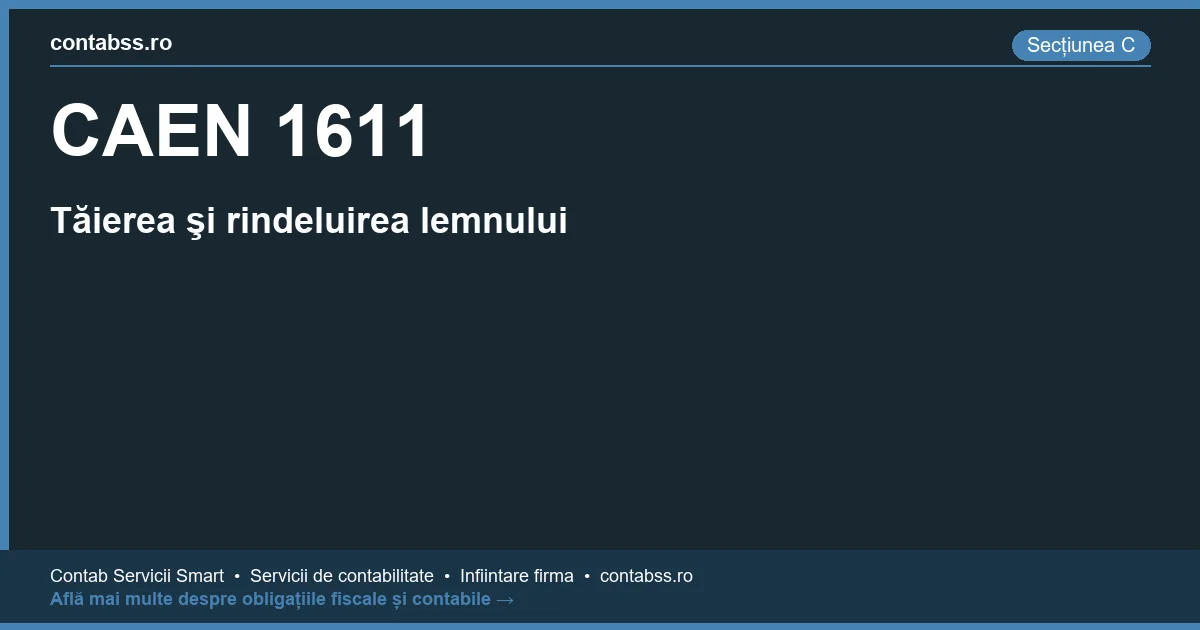Cod CAEN 1611 - Tăierea şi rindeluirea lemnului
