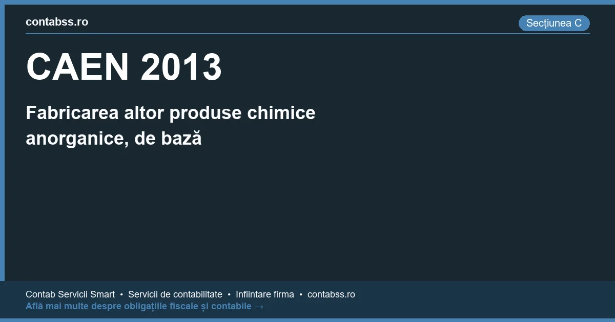 Cod CAEN 2013 - Fabricarea altor produse chimice anorganice, de bază