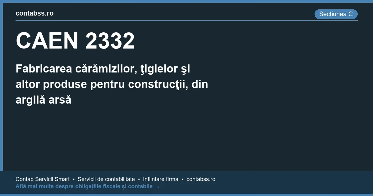 Cod CAEN 2332 - Fabricarea cărămizilor, ţiglelor şi altor produse pentru construcţii, din argilă arsă