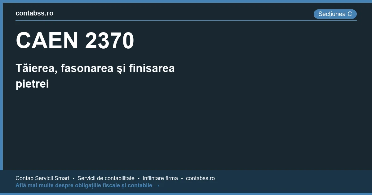 Cod CAEN 2370 - Tăierea, fasonarea şi finisarea pietrei