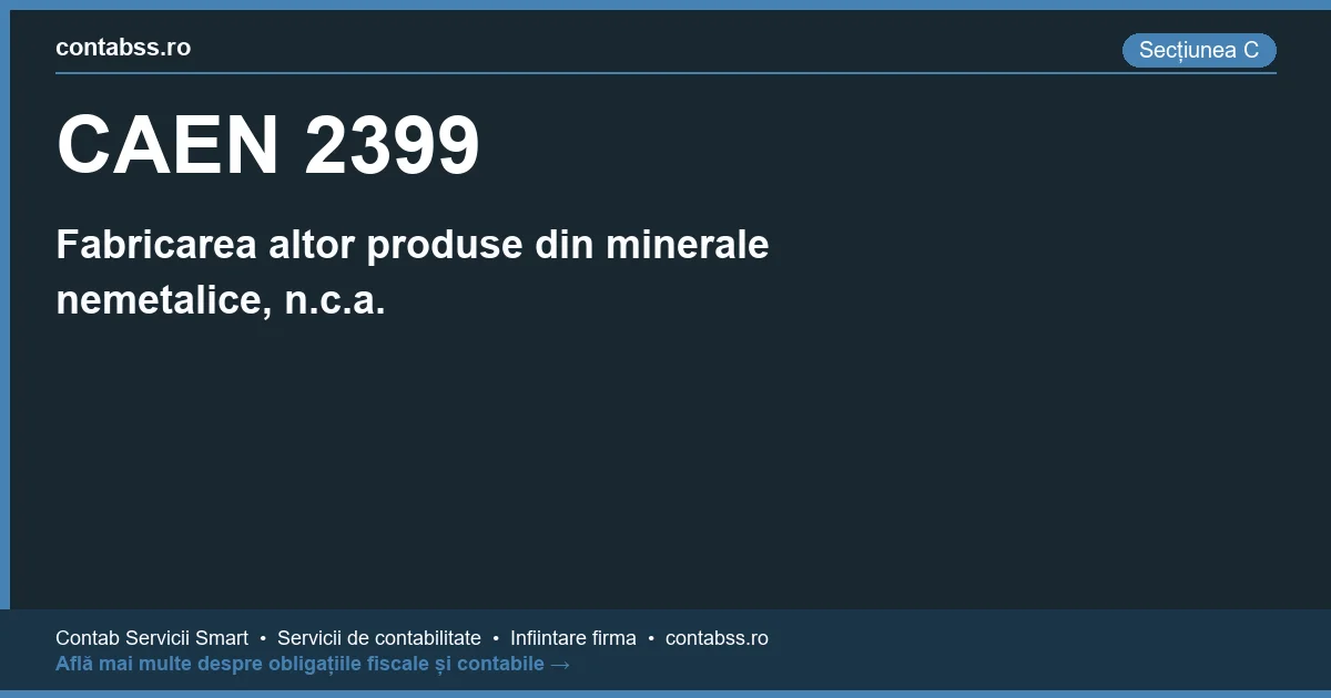 Cod CAEN 2399 - Fabricarea altor produse din minerale nemetalice, n.c.a.