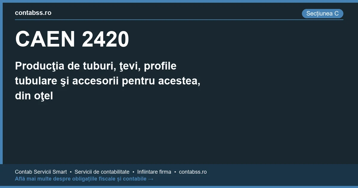 Cod CAEN 2420 - Producţia de tuburi, ţevi, profile tubulare şi accesorii pentru acestea, din oţel