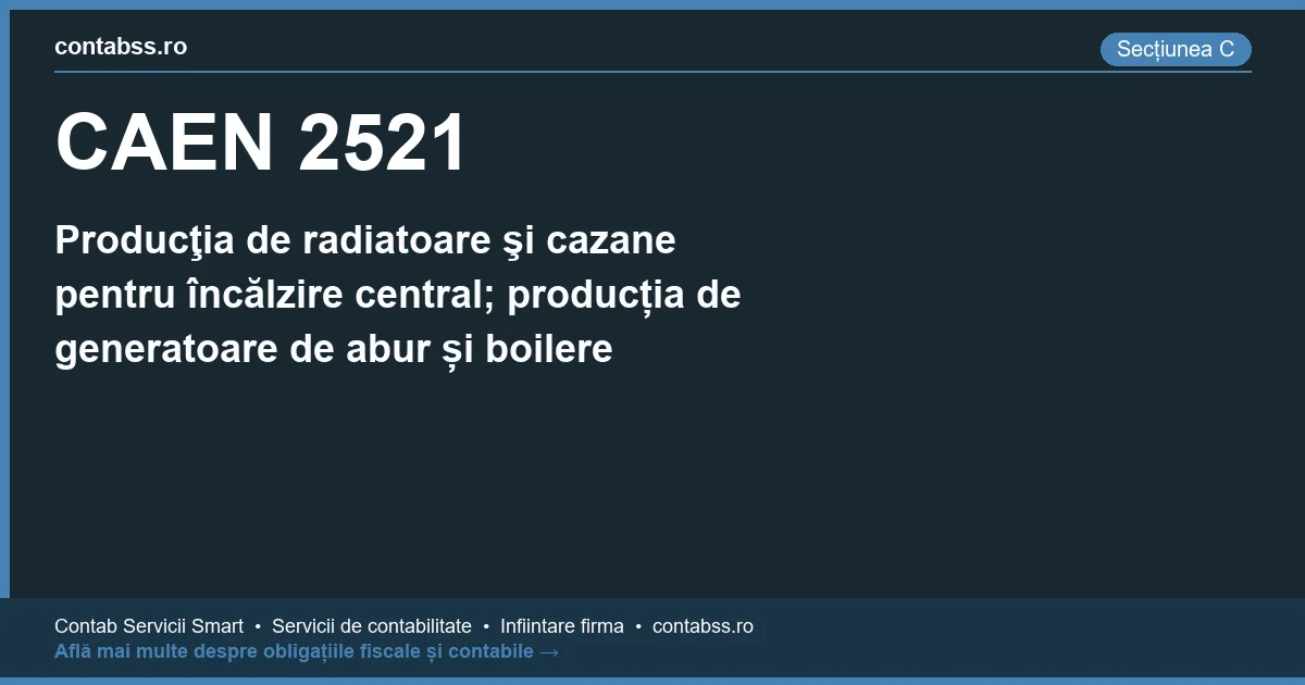 Cod CAEN 2521 - Producţia de radiatoare şi cazane pentru încălzire central; producția de generatoare de abur și boilere