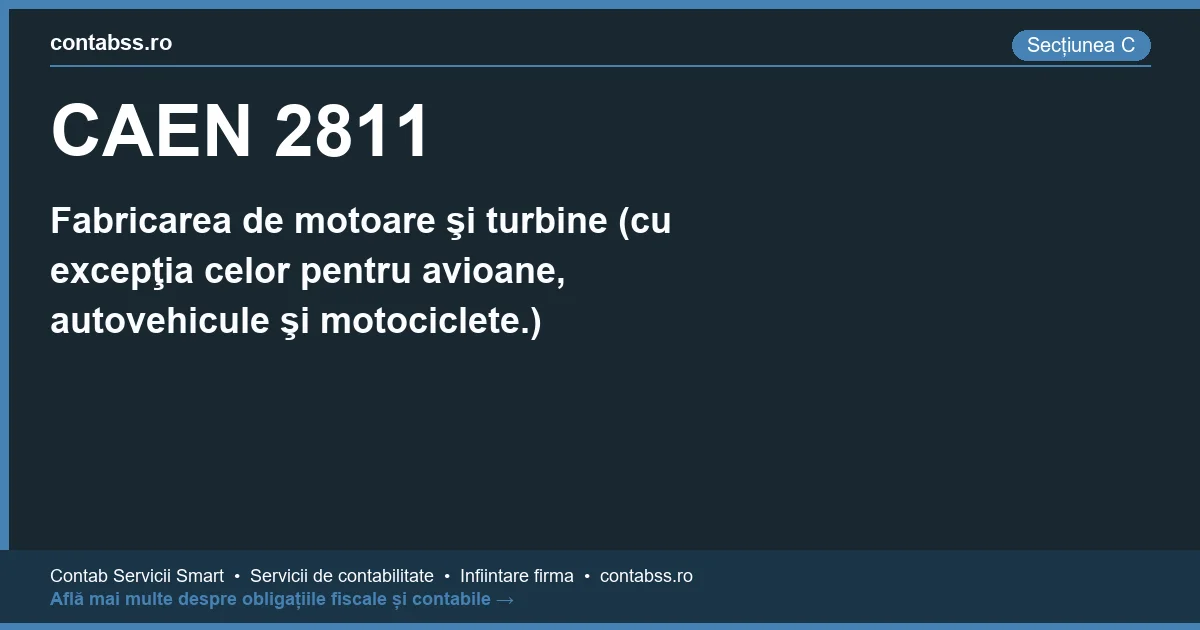 Cod CAEN 2811 - Fabricarea de motoare şi turbine (cu excepţia celor pentru avioane, autovehicule şi motociclete.)