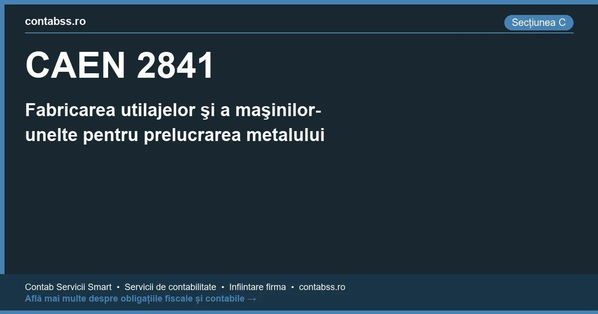 Cod CAEN 2841 - Fabricarea utilajelor şi a maşinilor-unelte pentru prelucrarea metalului