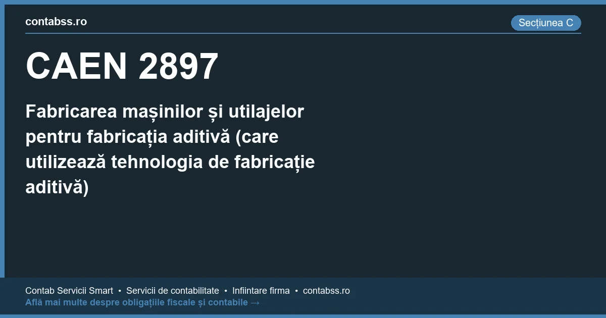 Cod CAEN 2897 - Fabricarea mașinilor și utilajelor pentru fabricația aditivă (care utilizează tehnologia de fabricație aditivă)