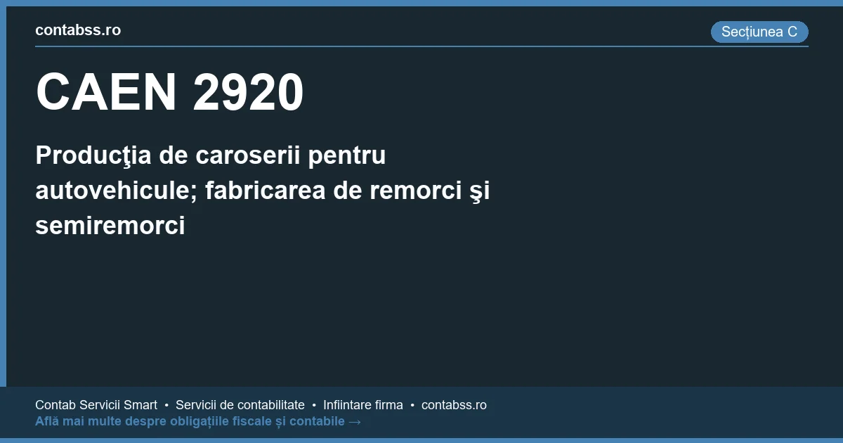 Cod CAEN 2920 - Producţia de caroserii pentru autovehicule; fabricarea de remorci şi semiremorci
