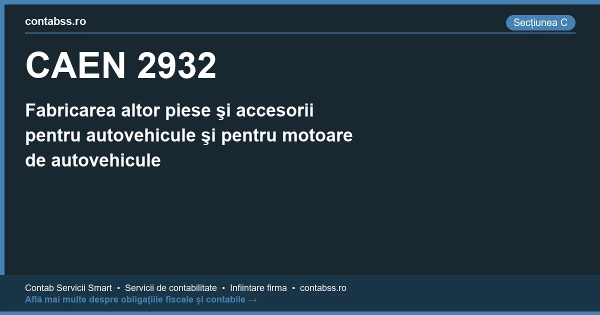 Cod CAEN 2932 - Fabricarea altor piese şi accesorii pentru autovehicule şi pentru motoare de autovehicule