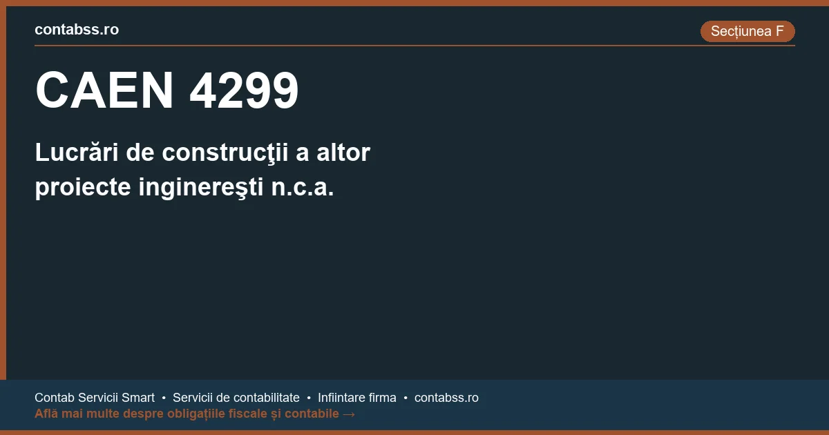 Cod CAEN 4299 - Lucrări de construcţii a altor proiecte inginereşti n.c.a.