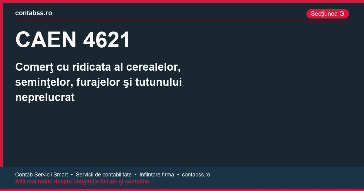 Cod CAEN 4621 - Comerţ cu ridicata al cerealelor, seminţelor, furajelor şi tutunului neprelucrat