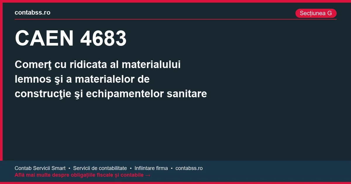 Cod CAEN 4683 - Comerţ cu ridicata al materialului lemnos şi a materialelor de construcţie şi echipamentelor sanitare