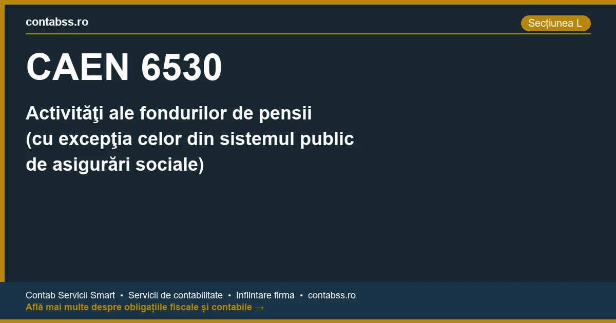 Cod CAEN 6530 - Activităţi ale fondurilor de pensii (cu excepţia celor din sistemul public de asigurări sociale)