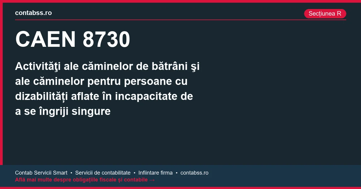 Cod CAEN 8730 - Activităţi ale căminelor de bătrâni şi ale căminelor pentru persoane cu dizabilități aflate în incapacitate de a se îngriji singure